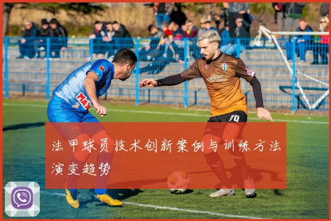 法甲球员技术创新案例与训练方法演变趋势